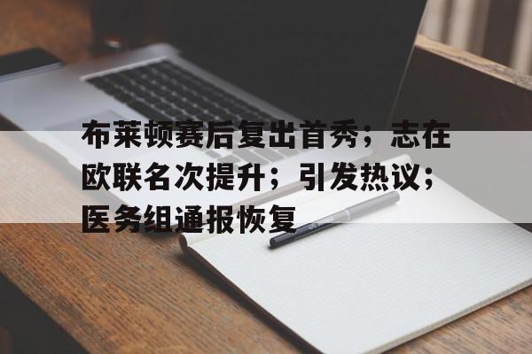 开云登录入口-包含布莱顿赛后复出首秀；志在欧联名次提升；引发热议；医务组通报恢复的词条